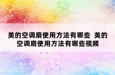 美的空调扇使用方法有哪些  美的空调扇使用方法有哪些视频